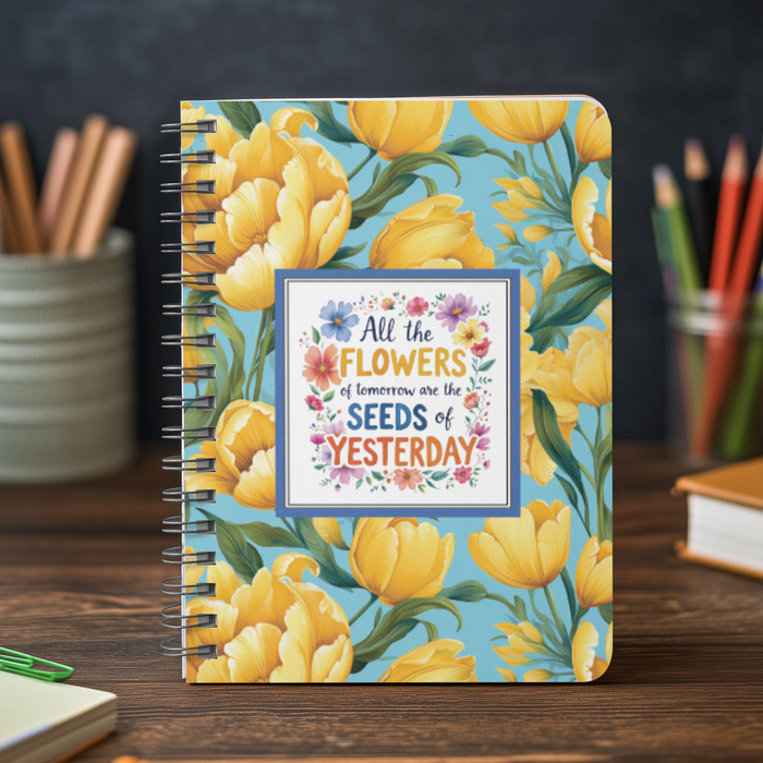 All The Flowers of today, are the seeds of yesterday A5 Notebook