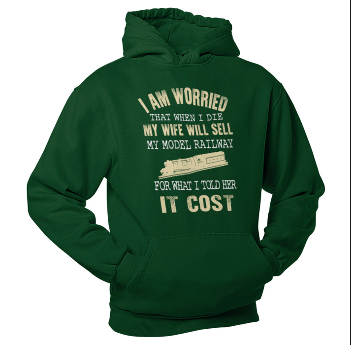 I am worried that when i die my wife will sell my model train set for what I told her it cost, Train Humour Hoodie