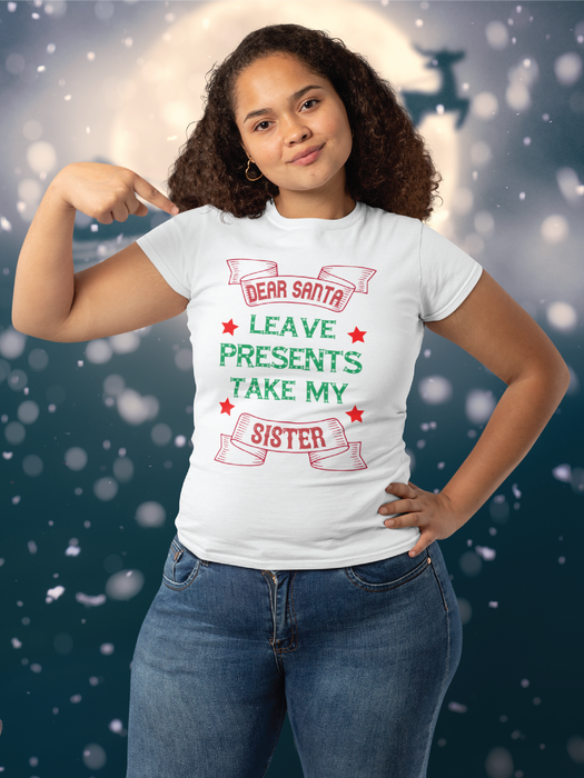 Dear Santa Leave Presents Take My Sister Christmas T-shirt