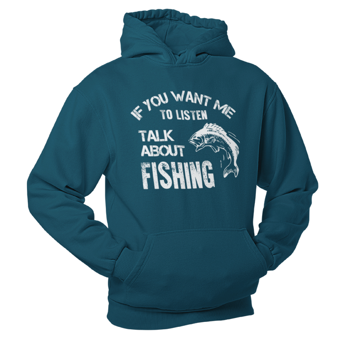 If you want me to listen, talk about fishing.  Fishing Humour Hoodie
