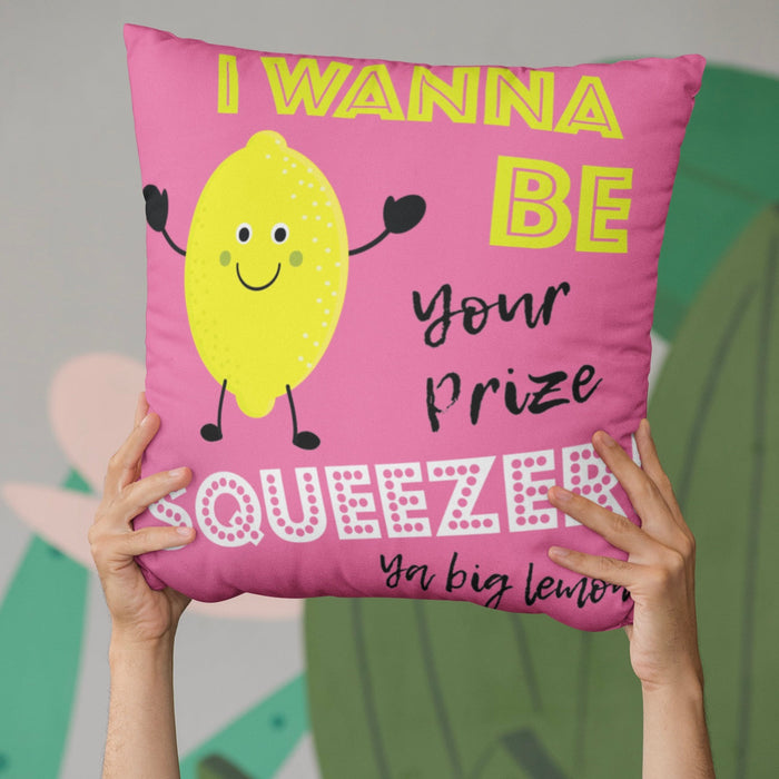 I wanna be your prize Squeezer, ya big lemon! Cushion