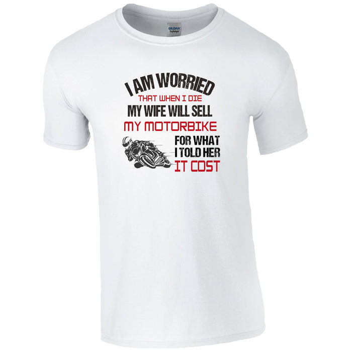 I am worried that when I die, my wife will sell my motorbike for what I told her it cost T-Shirt