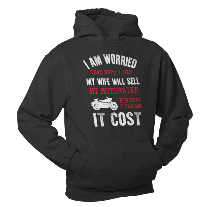 I am worried that when I die, my wife will sell my bike for what i told her it cost,  Motorbike Humour Hoodie