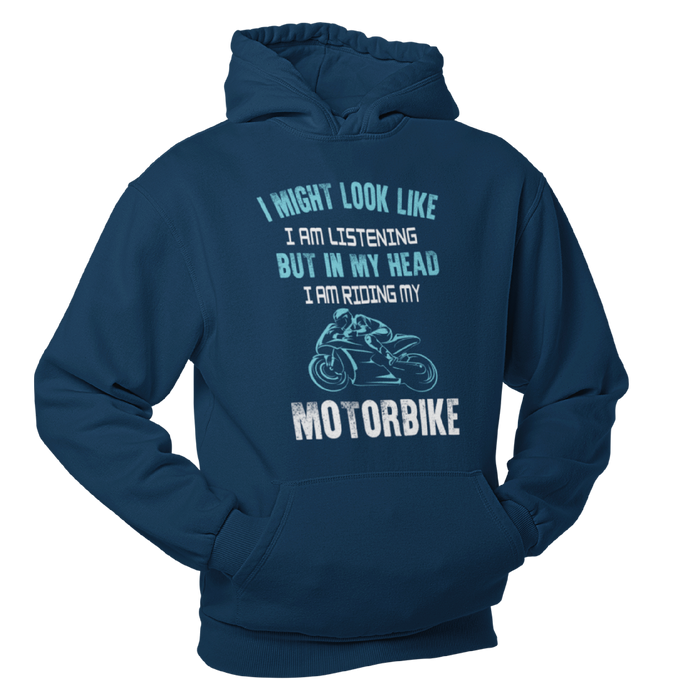 I might look like I am listening, but in my head I am riding my motorbike Motorbike Humour Hoodie