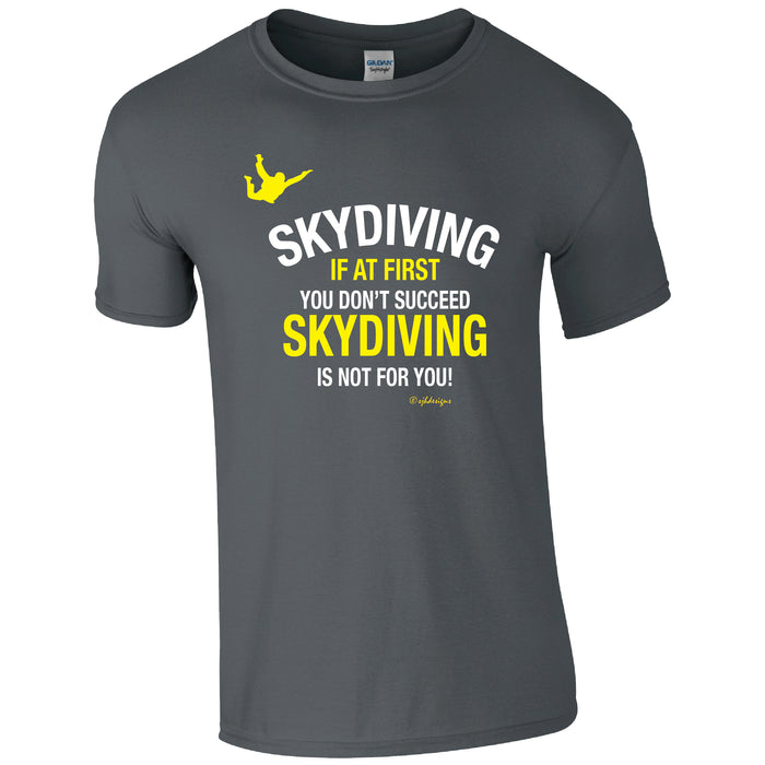 Skydiving, if at first you don't succeed, Skydiving is not for you Humour T-shirt