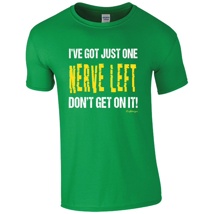 I've got just one nerve left, don't get on it T-shirt