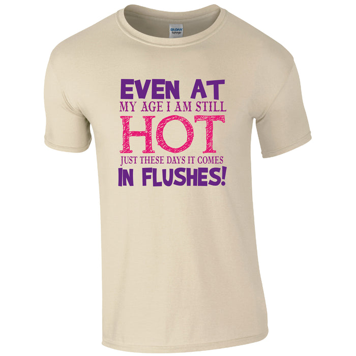 Even at my age I am still Hot just these days it comes in Flushes Humour T-shirt