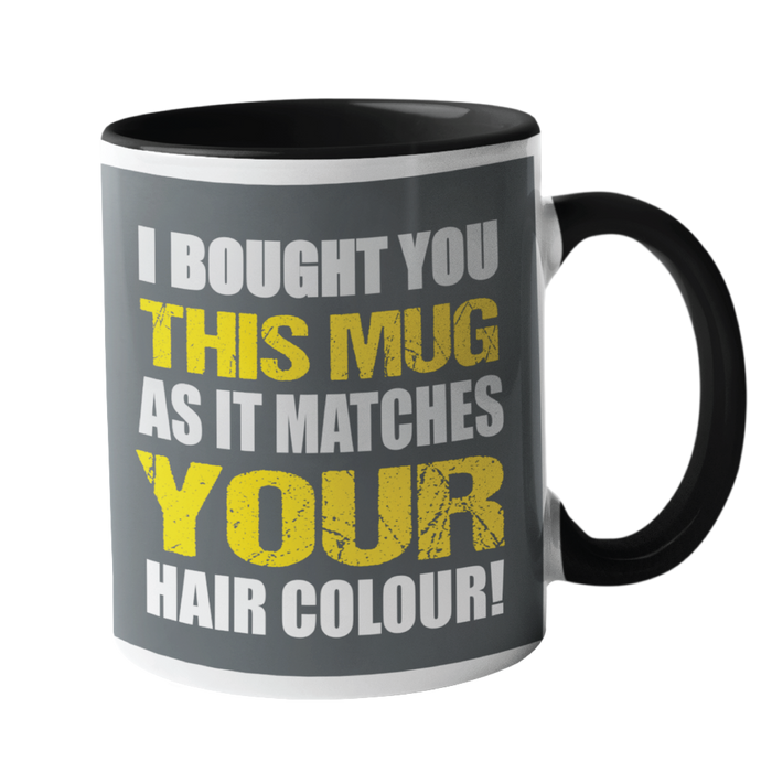 I bought you this Mug, as it matches your hair colour Humour Mug