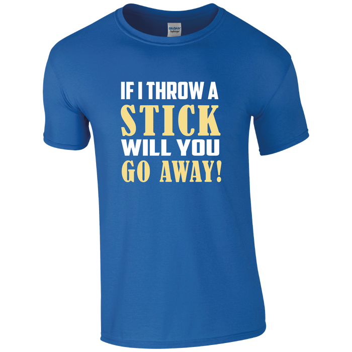 If I throw a Stick, Will you go away! Humour T-shirt