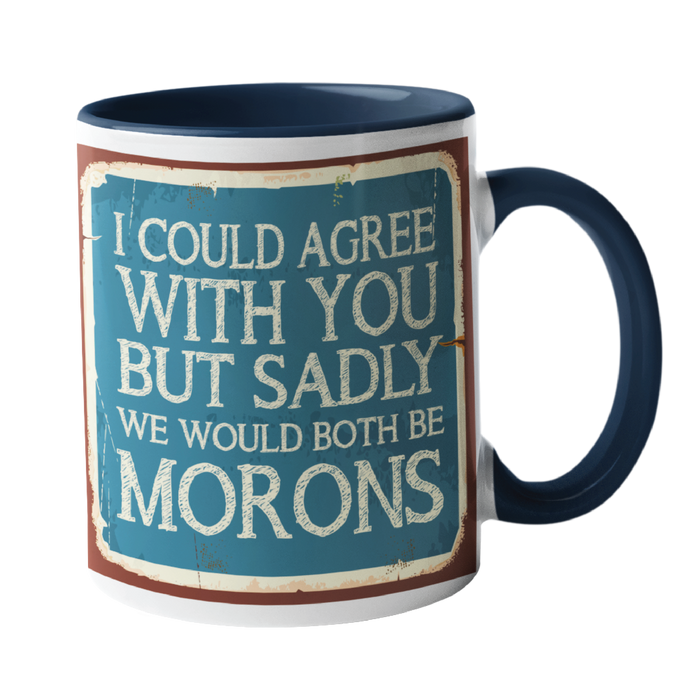 I could agree with you, but it would make us both Morons Humour Mug
