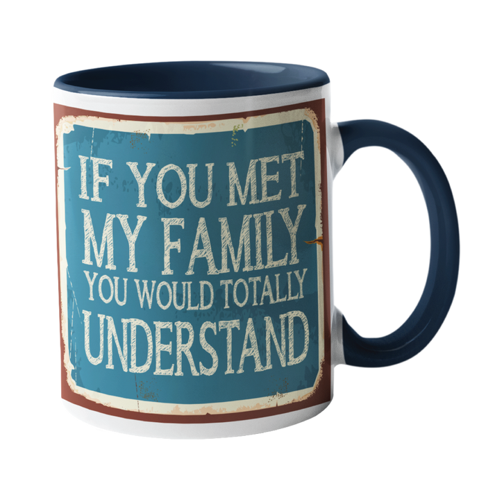 If you met my family, you would understand Humour Mug