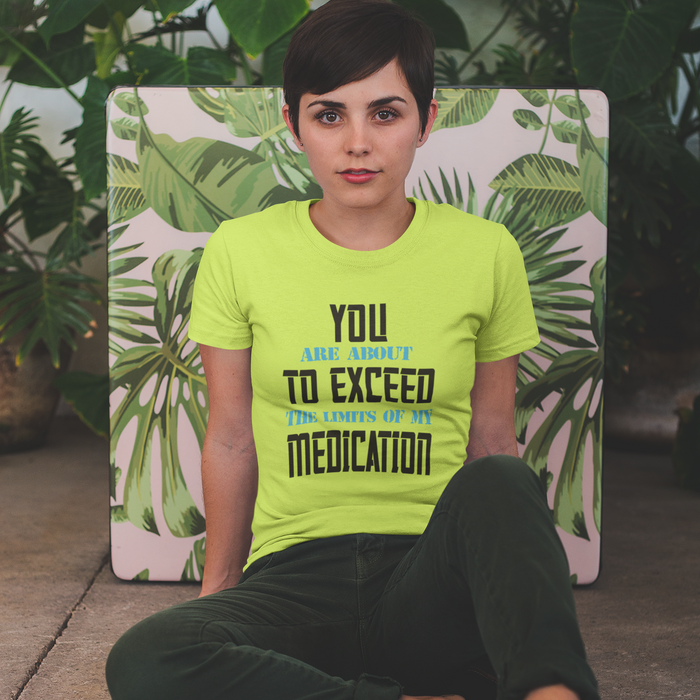 You are about to exceed the limits of my medication Humour T-shirt