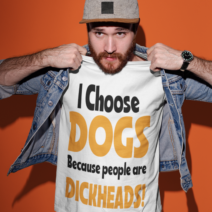 I Choose Dogs, because people are DICKHEADS Humour T-shirt