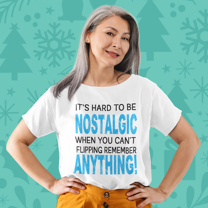 It's hard to be nostalgic when you can't flipping remember anything Humour T-shirt