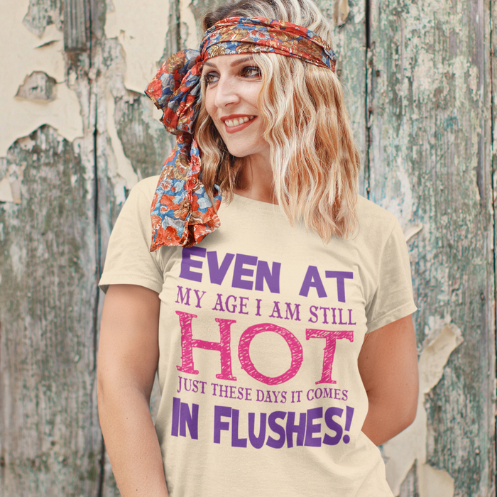 Even at my age I am still hot, just these days its just comes in flushes Humour T-shirt